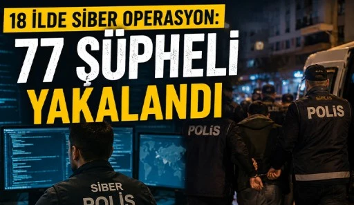 18 ilde siber operasyon: 77 ş&uuml;pheli yakalandı