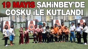 19 MAYIS ŞAHİNBEY’DE COŞKU İLE KUTLANDI