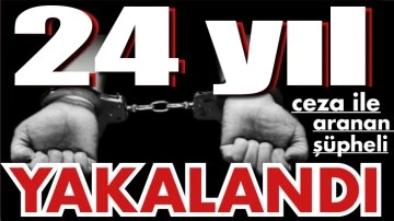 24 yıl ceza ile aranan şüpheli yakalandı