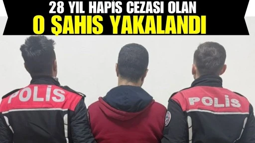  28 yıl hapis cezası olan o şahıs yakalandı 