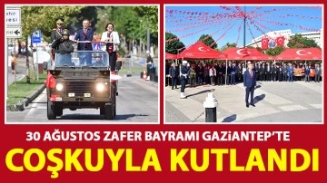 30 AĞUSTOS ZAFER BAYRAMI GAZİANTEP’TE COŞKUYLA KUTLANDI