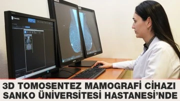 3D TOMOSENTEZ MAMOGRAFİ CİHAZI SANKO ÜNİVERSİTESİ HASTANESİ’NDE