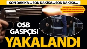 OSB GASPÇISI YAKALANDI