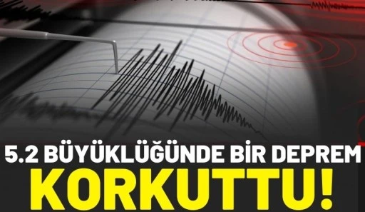 5.2 b&uuml;y&uuml;kl&uuml;ğ&uuml;nde bir deprem korkuttu!