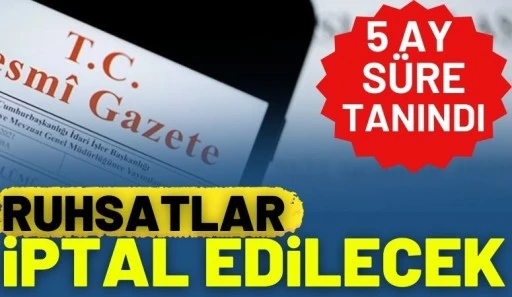 5 ay s&uuml;re tanındı, ruhsatlar iptal edilecek