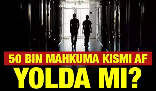 50 bin mahkuma kısmi af yolda mı?