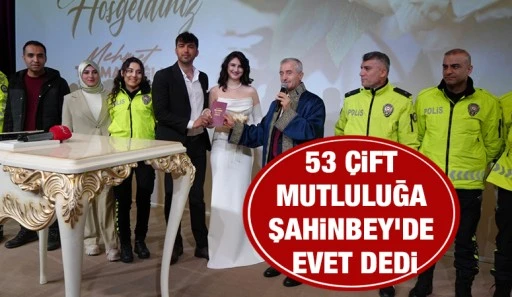 53 ÇİFT MUTLULUĞA ŞAHİNBEY’DE EVET DEDİ