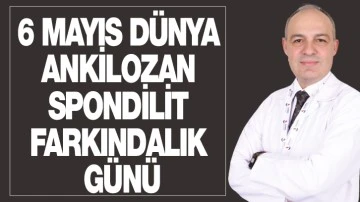 6 MAYIS DÜNYA ANKİLOZAN SPONDİLİT FARKINDALIK GÜNÜ