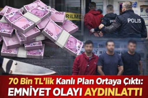 70 Bin TL&rsquo;lik Kanlı Plan Ortaya &Ccedil;ıktı: Emniyet Olayı Aydınlattı