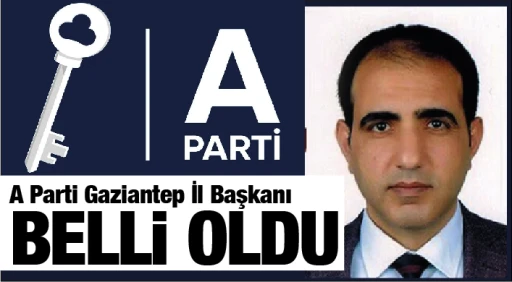 A Parti Gaziantep İl Başkanı BELLi OLDU