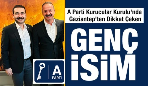 A Parti Kurucular Kurulu’nda Gaziantep’ten Dikkat Çeken Genç İsim