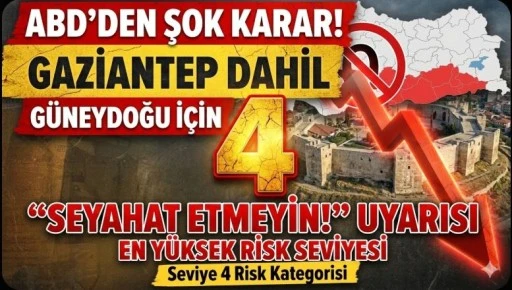 ABD&rsquo;den Gaziantep Dahil G&uuml;neydoğu İ&ccedil;in &ldquo;Seyahat Etmeyin&rdquo; Uyarısı