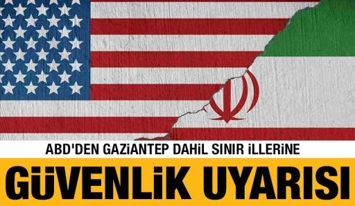 ABD&rsquo;den Gaziantep Dahil Sınır İllerine G&uuml;venlik Uyarısı
