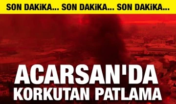 ACARSAN'DA KORKUTAN PATLAMA 