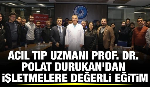 Acil Tıp Uzmanı Prof. Dr. Polat Durukan’dan İşletmelere Değerli Eğitim