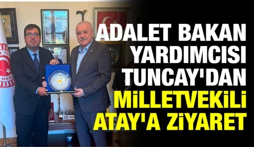 Adalet Bakan Yardımcısı Tuncay'dan Milletvekili Atay'a ziyaret