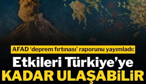 AFAD ve MTA'nın 'deprem fırtınası' ön raporu yayımlandı: Etkisi Türkiye'ye ulaşabilir