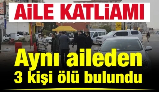 Aile katliamı: Aynı aileden 3 kişi &ouml;l&uuml; bulundu