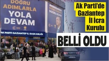  Ak Parti’de Gaziantep İl İcra Kurulu belli oldu... 