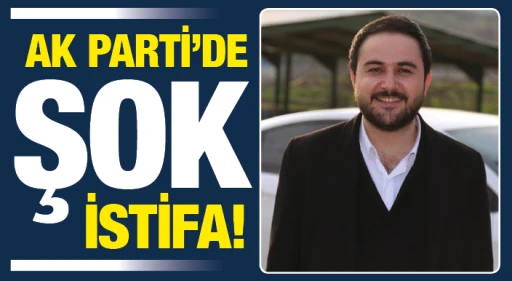 AK PARTİ'DE ŞOK İSTİFA!