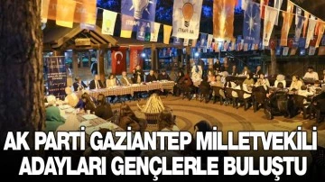 AK PARTİ GAZİANTEP MİLLETVEKİLİ ADAYLARI GENÇLERLE BULUŞTU