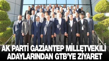 AK PARTİ GAZİANTEP MİLLETVEKİLİ ADAYLARINDAN GTB’YE ZİYARET