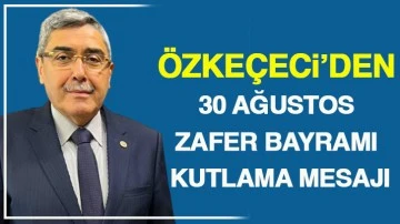 AK PARTİ GAZİANTEP MİLLETVEKİLİ MEHMET EYUP ÖZKEÇECİ’DEN 30 AĞUSTOS ZAFER BAYRAMI KUTLAMA MESAJI