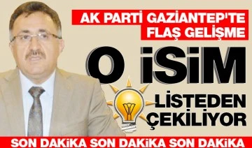 AK PARTİ GAZİANTEP'TE FLAŞ GELİŞME: O İSİM LİSTEDEN ÇEKİLİYOR