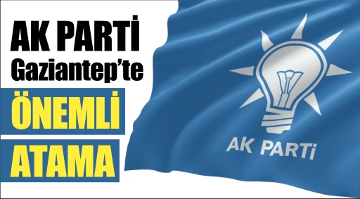 Ak Parti Gaziantep’te önemli atama