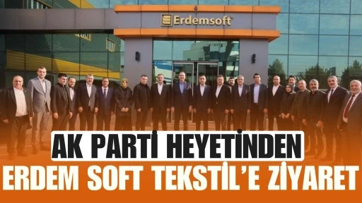 AK Parti Heyetinden Erdem Soft Tekstil&rsquo;e Ziyaret