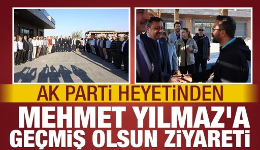 AK Parti Heyetinden Mehmet Yılmaz&rsquo;a Ge&ccedil;miş Olsun Ziyareti