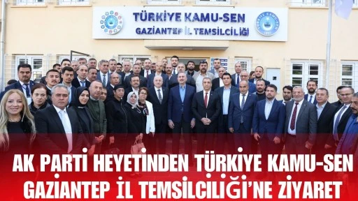 AK Parti Heyetinden T&uuml;rkiye Kamu-Sen Gaziantep İl Temsilciliği&rsquo;ne Ziyaret