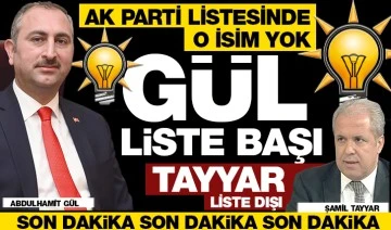 AK PARTİ LİSTESİNDE O İSİM YOK : GÜL LİSTE BAŞI, TAYYAR LİSTE DIŞI