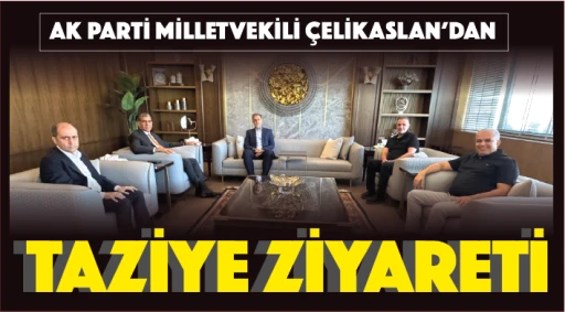 AK Parti Milletvekili Çelikaslan’dan Taziye Ziyareti