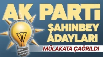 AK PARTİ ŞAHİNBEY ADAYLARI MÜLAKATA ÇAĞRILDI