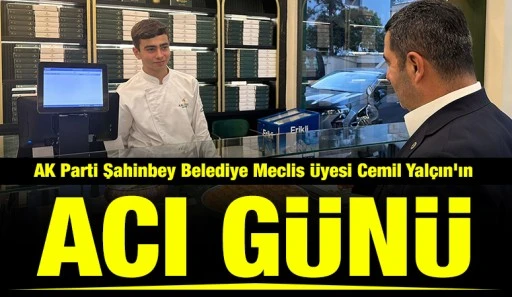 AK Parti Şahinbey Belediye Meclis &Uuml;yesi Cemil Yal&ccedil;ın&rsquo;ın Acı G&uuml;n&uuml;