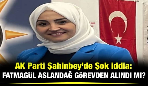 AK Parti Şahinbey'de Şok İddia: Fatmag&uuml;l Aslandağ G&ouml;revden Alındı mı?