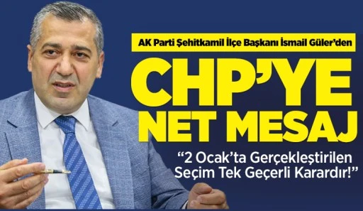 AK Parti Şehitkamil İlçe Başkanı İsmail Güler’den CHP’ye Net Mesaj