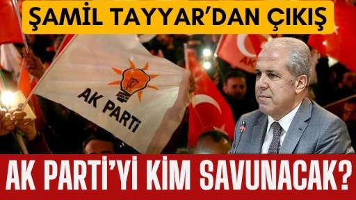 AK Parti&rsquo;yi Kim Savunacak? Şamil Tayyar&rsquo;dan &Ccedil;ıkış