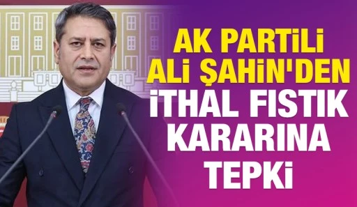 AK Partili Ali Şahin&rsquo;den İthal Fıstık Kararına Tepki