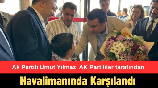 Ak Partili Umut Yılmaz  AK Partililer tarafından Havalimanında Karşılandı