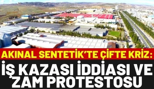 Akınal Sentetik&rsquo;te &Ccedil;ifte Kriz: İş Kazası İddiası ve Zam Protestosu