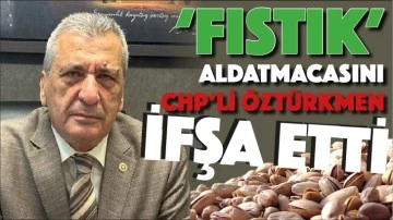 AKP'nin 'fıstık' aldatmacasını CHP'li Öztürkmen ifşa etti