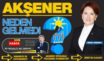 AKŞENER NEDEN GELMEDİ?