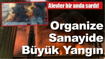 Alevler bir anda sardı! Organize Sanayide Büyük Yangın