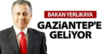 Bakan Yerlikaya Gaziantep'e geliyor 