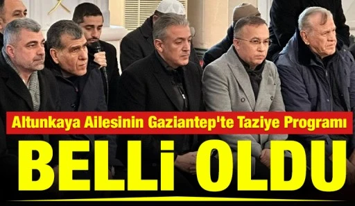 Altunkaya Ailesinin Gaziantep&rsquo;te Taziye Programı Belli Oldu