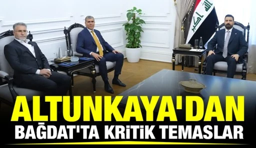 Altunkaya&rsquo;dan Bağdat&rsquo;ta Kritik Temaslar