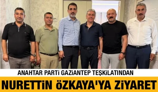 Anahtar Parti Gaziantep Teşkilatından Nurettin Özkaya'ya Ziyaret