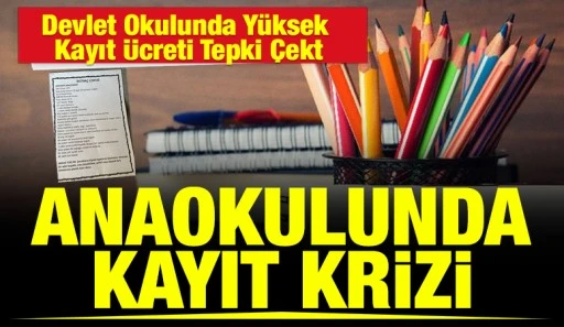 Anaokulunda Kayıt Krizi: Devlet Okulunda Y&uuml;ksek Kayıt &Uuml;creti Tepki &Ccedil;ekti